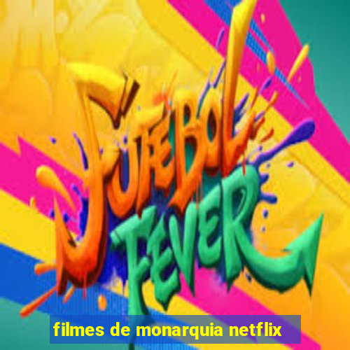 filmes de monarquia netflix